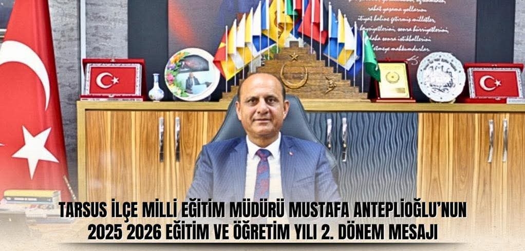 TARSUS İLÇE MİLLİ EĞİTİM MÜDÜRÜ MUSTAFA ANTEPLİOĞLU’NUN 2025 2026 EĞİTİM VE ÖĞRETİM YILI 2. DÖNEM MESAJI